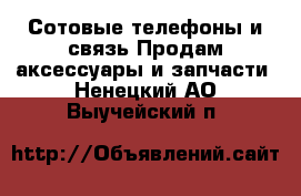 Сотовые телефоны и связь Продам аксессуары и запчасти. Ненецкий АО,Выучейский п.